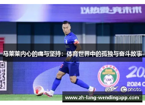 马莱莱内心的痛与坚持：体育世界中的孤独与奋斗故事