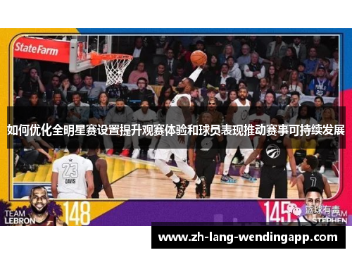 如何优化全明星赛设置提升观赛体验和球员表现推动赛事可持续发展