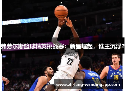 弗劳尔斯篮球精英挑战赛：新星崛起，谁主沉浮？