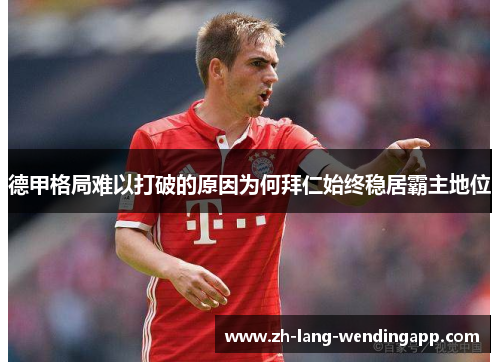 德甲格局难以打破的原因为何拜仁始终稳居霸主地位