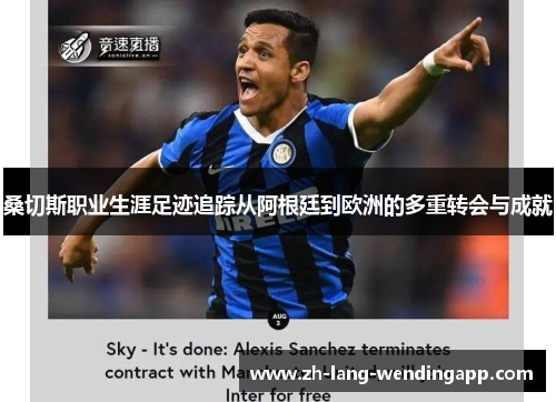 桑切斯职业生涯足迹追踪从阿根廷到欧洲的多重转会与成就