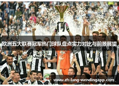 欧洲五大联赛冠军热门球队盘点实力对比与前景展望