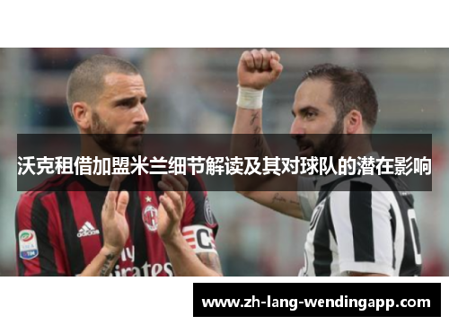 沃克租借加盟米兰细节解读及其对球队的潜在影响