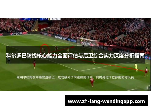 科尔多巴防线核心能力全面评估与后卫综合实力深度分析指南