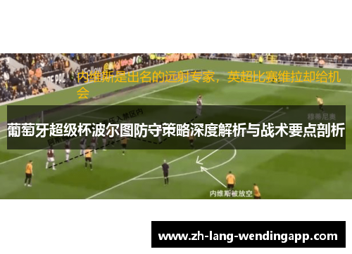 葡萄牙超级杯波尔图防守策略深度解析与战术要点剖析