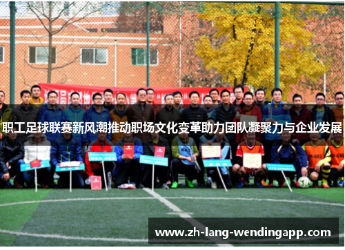 职工足球联赛新风潮推动职场文化变革助力团队凝聚力与企业发展